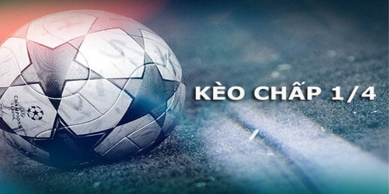 Tìm hiểu về kèo chấp 1/4 trong cá độ bóng đá